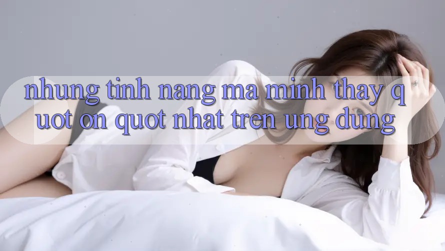 Những tính năng mà mình thấy " ổn" nhất trên ứng dụng