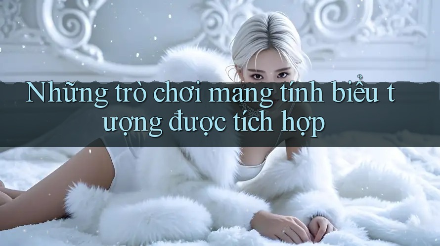 Những trò chơi mang tính biểu tượng được tích hợp