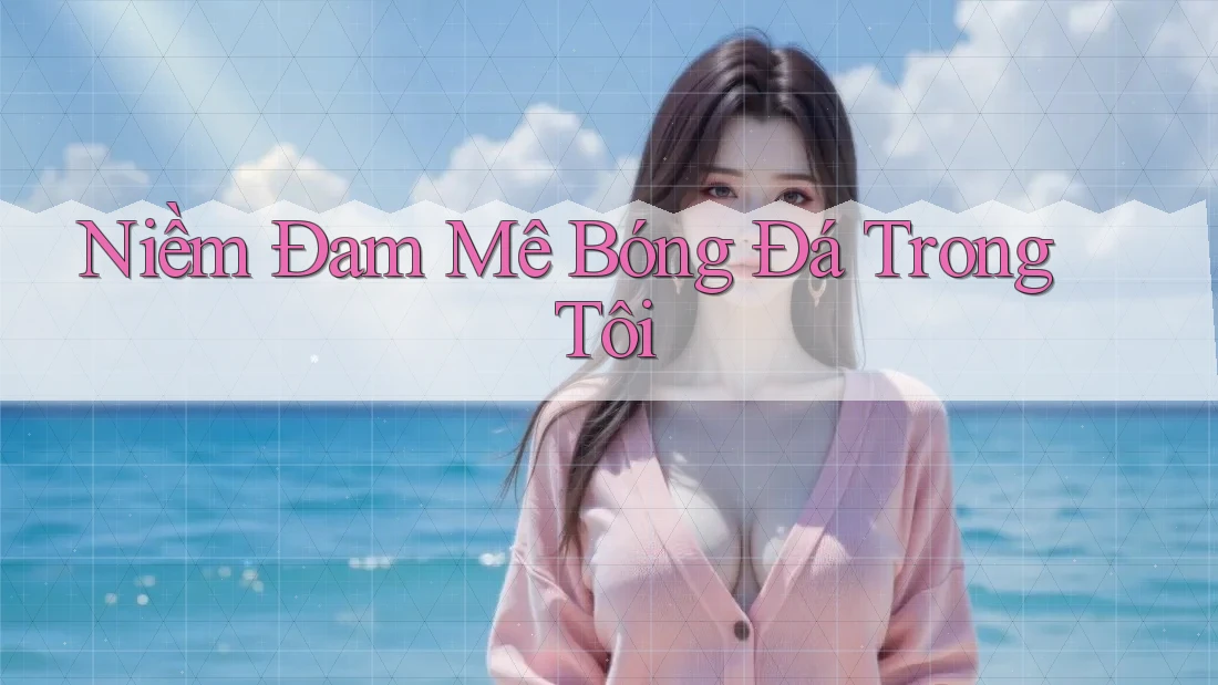 Niềm Đam Mê Bóng Đá Trong Tôi