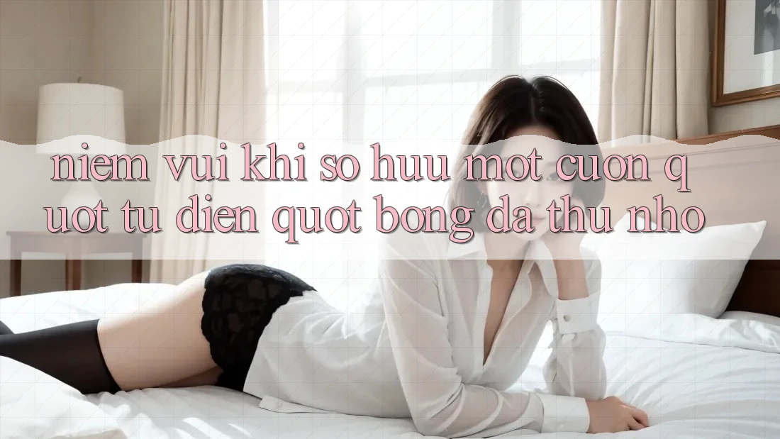 Niềm vui khi sở hữu một cuốn " từ điển" bóng đá thu nhỏ