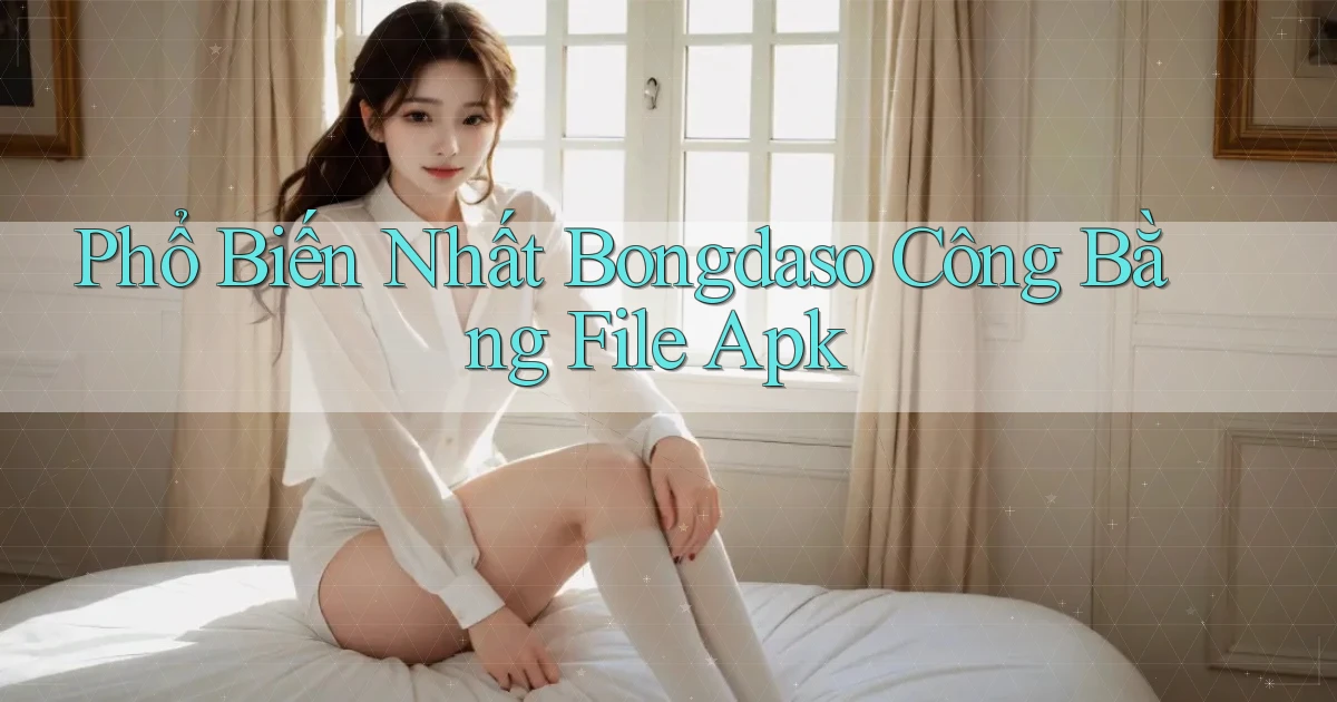 phổ biến nhất bongdaso công bằng file apk