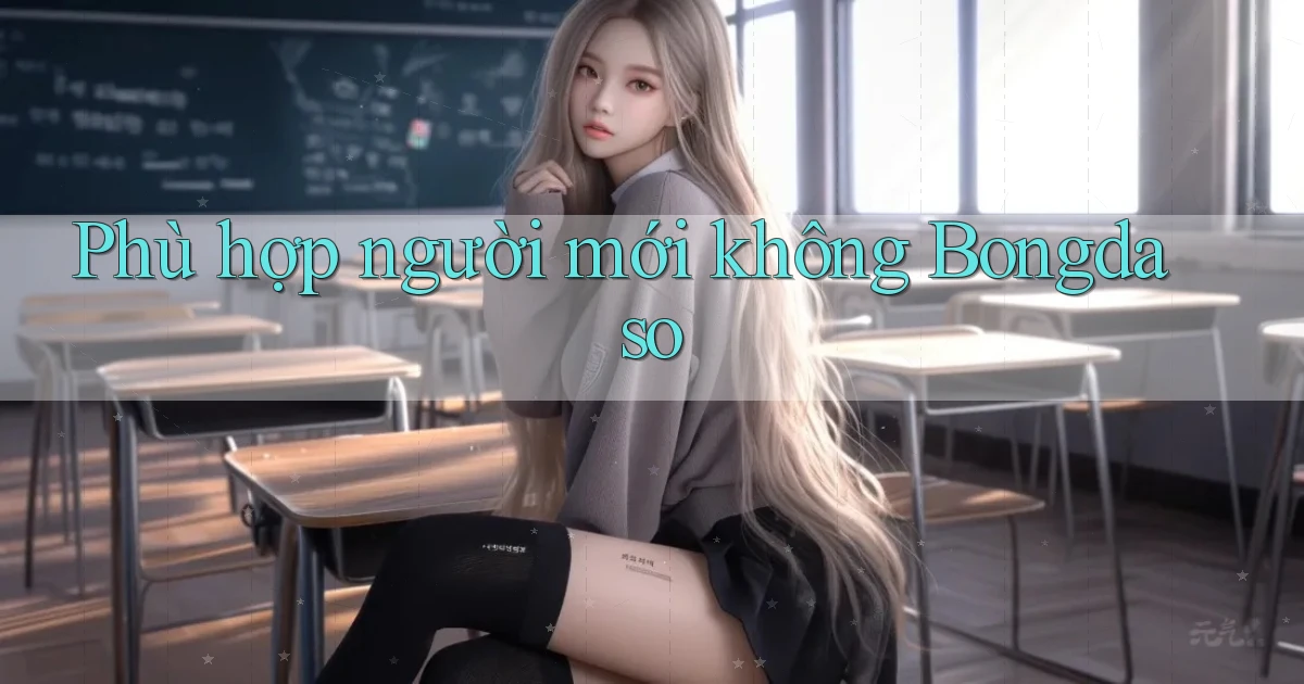 Phù hợp người mới không Bongdaso