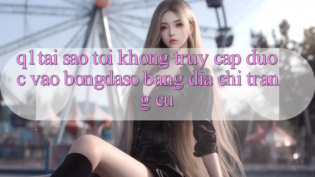 Q1: Tại sao tôi không truy cập được vào Bongdaso bằng địa chỉ trang cũ?
