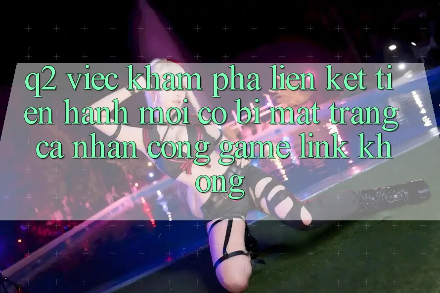 Q2: Việc khám phá liên kết tiến hành mới có bị mất trang cá nhân cổng game link không?