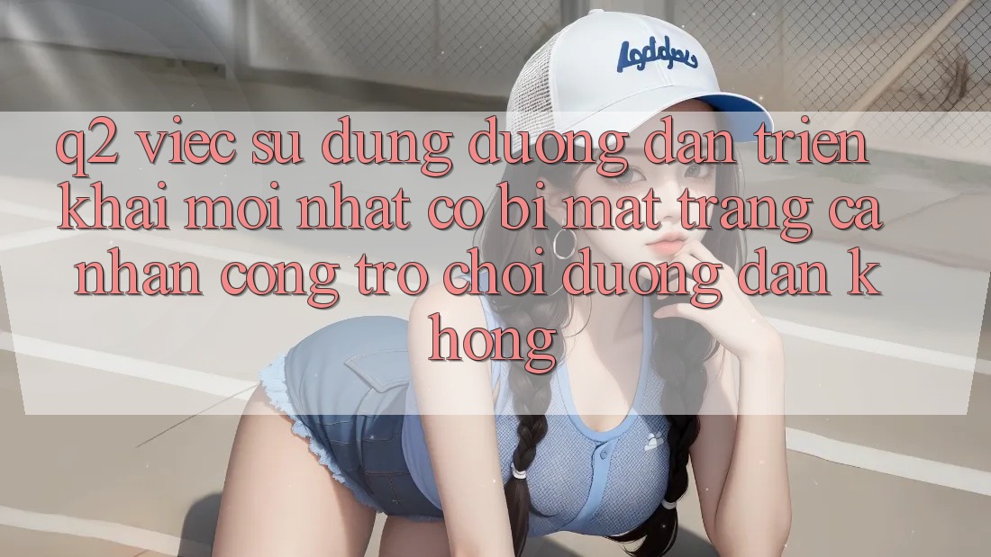 Q2: Việc sử dụng đường dẫn triển khai mới nhất có bị mất trang cá nhân cổng trò chơi đường dẫn không?