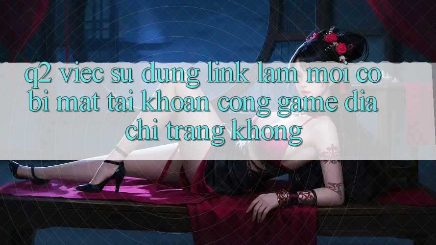Q2: Việc sử dụng link làm mới có bị mất tài khoản cổng game địa chỉ trang không?