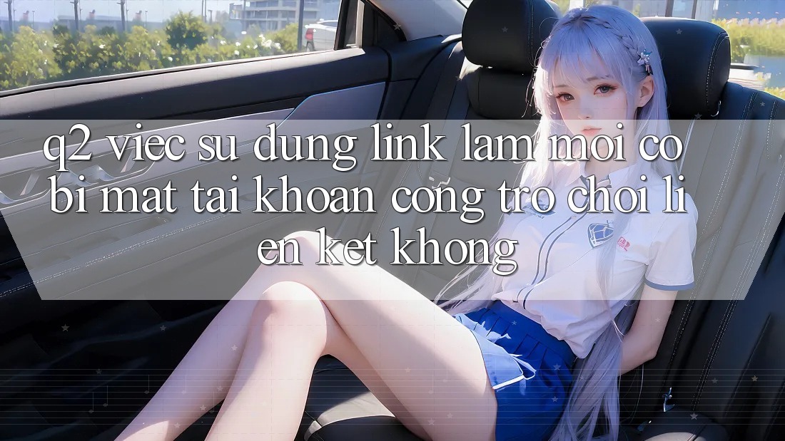 Q2: Việc sử dụng link làm mới có bị mất tài khoản cổng trò chơi liên kết không?