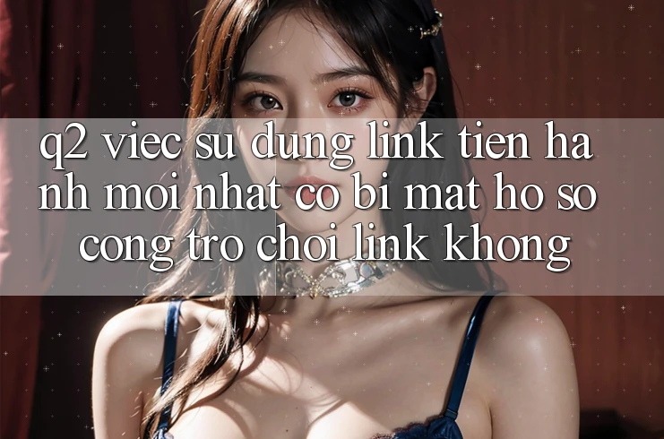 Q2: Việc sử dụng link tiến hành mới nhất có bị mất hồ sơ cổng trò chơi link không?