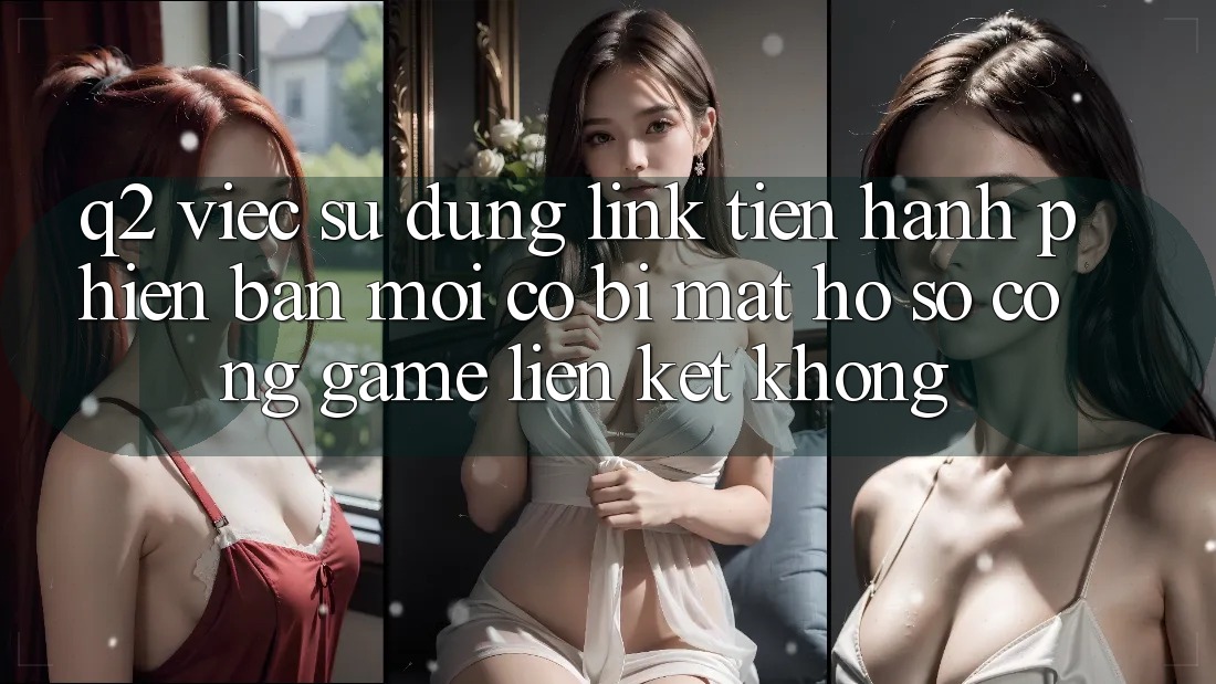Q2: Việc sử dụng link tiến hành phiên bản mới có bị mất hồ sơ cổng game liên kết không?