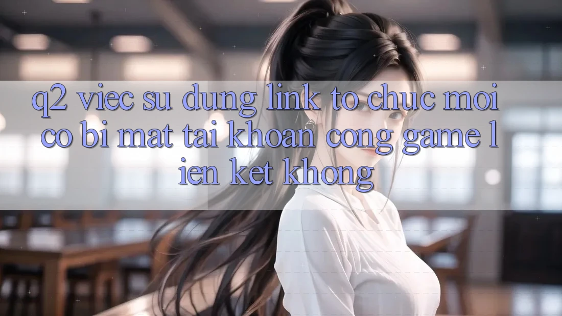 Q2: Việc sử dụng link tổ chức mới có bị mất tài khoản cổng game liên kết không?