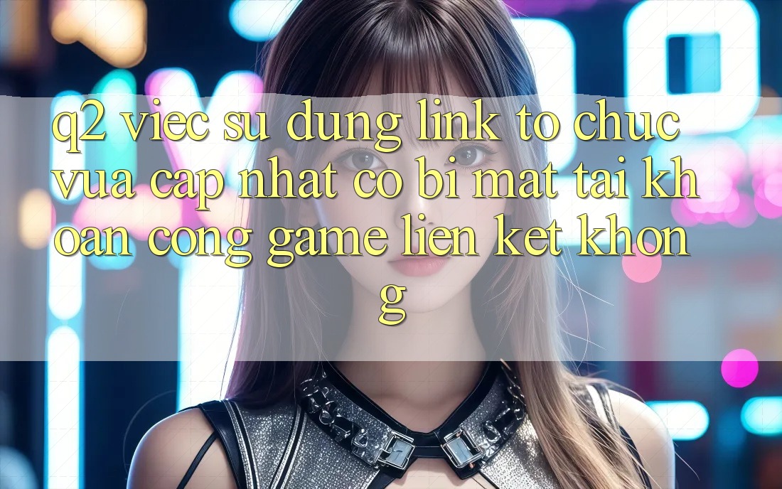 Q2: Việc sử dụng link tổ chức vừa cập nhật có bị mất tài khoản cổng game liên kết không?