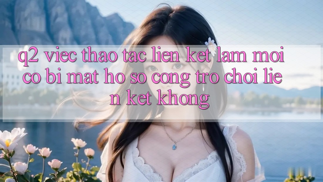 Q2: Việc thao tác liên kết làm mới có bị mất hồ sơ cổng trò chơi liên kết không?