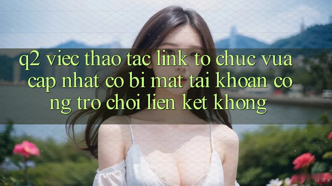 Q2: Việc thao tác link tổ chức vừa cập nhật có bị mất tài khoản cổng trò chơi liên kết không?