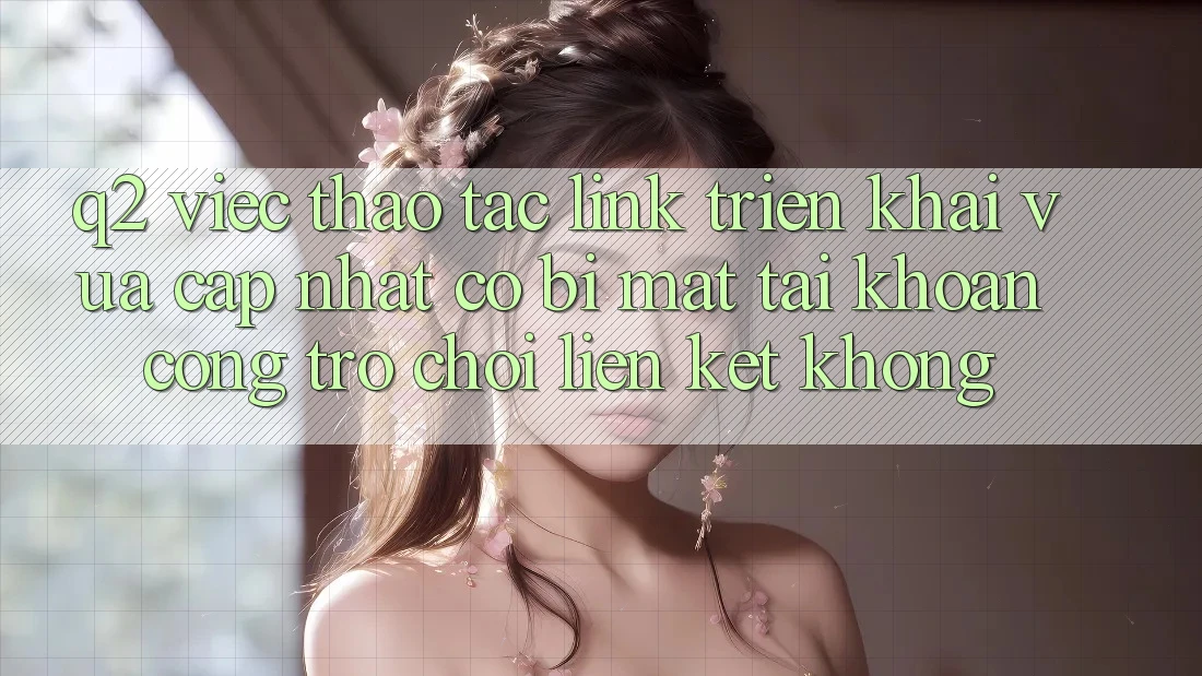 Q2: Việc thao tác link triển khai vừa cập nhật có bị mất tài khoản cổng trò chơi liên kết không?