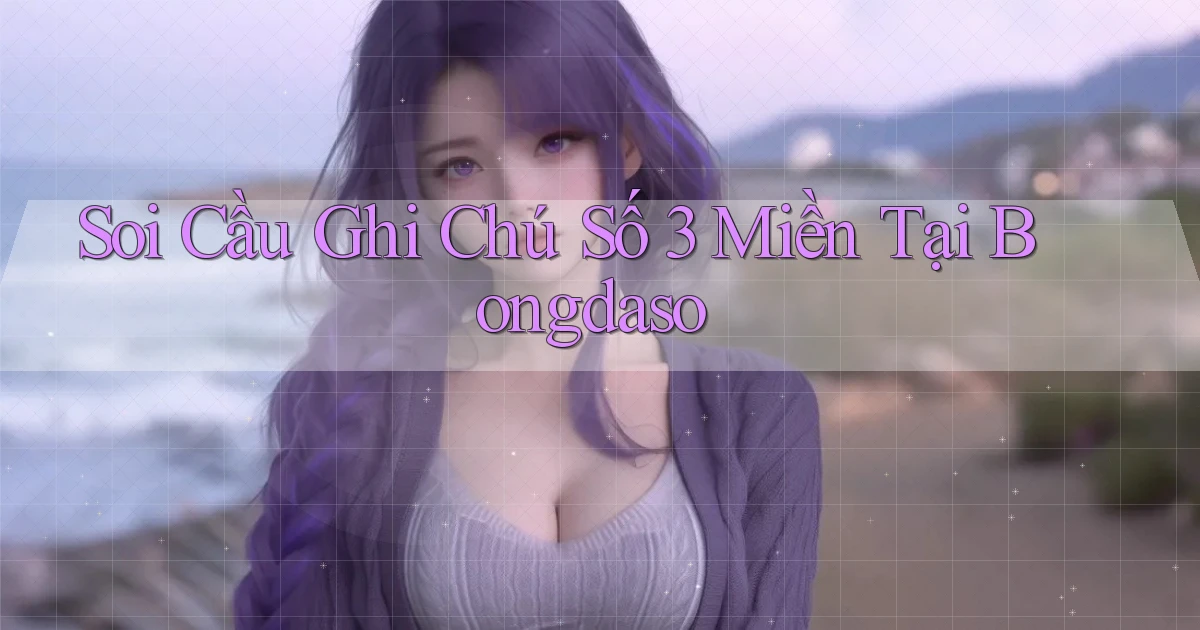 soi cầu ghi chú số 3 miền tại bongdaso