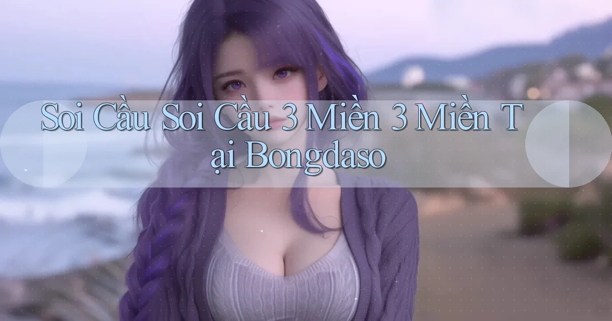 soi cầu soi cầu 3 miền 3 miền tại bongdaso