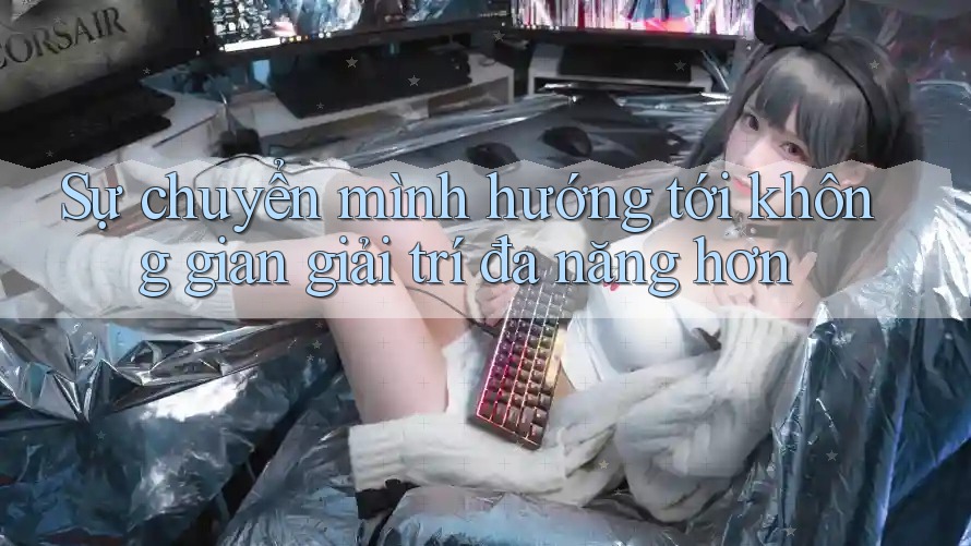 Sự chuyển mình hướng tới không gian giải trí đa năng hơn