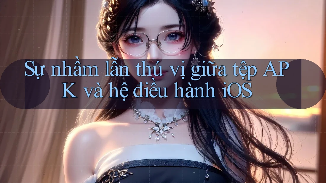 Sự nhầm lẫn thú vị giữa tệp APK và hệ điều hành iOS