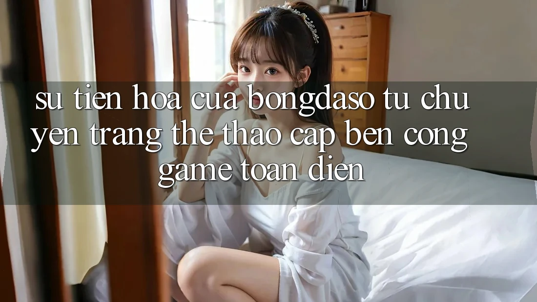 Sự Tiến Hóa Của Bongdaso: Từ Chuyên Trang Thể Thao Cập bến Cổng Game Toàn Diện