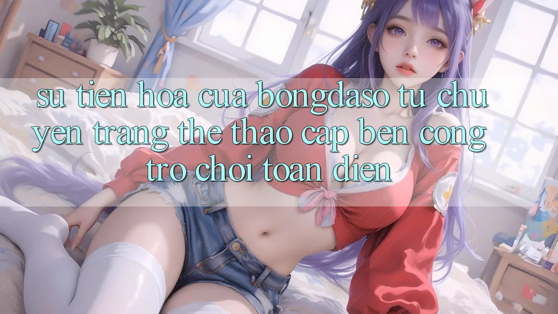 Sự Tiến Hóa Của Bongdaso: Từ Chuyên Trang Thể Thao Cập bến Cổng Trò chơi Toàn Diện