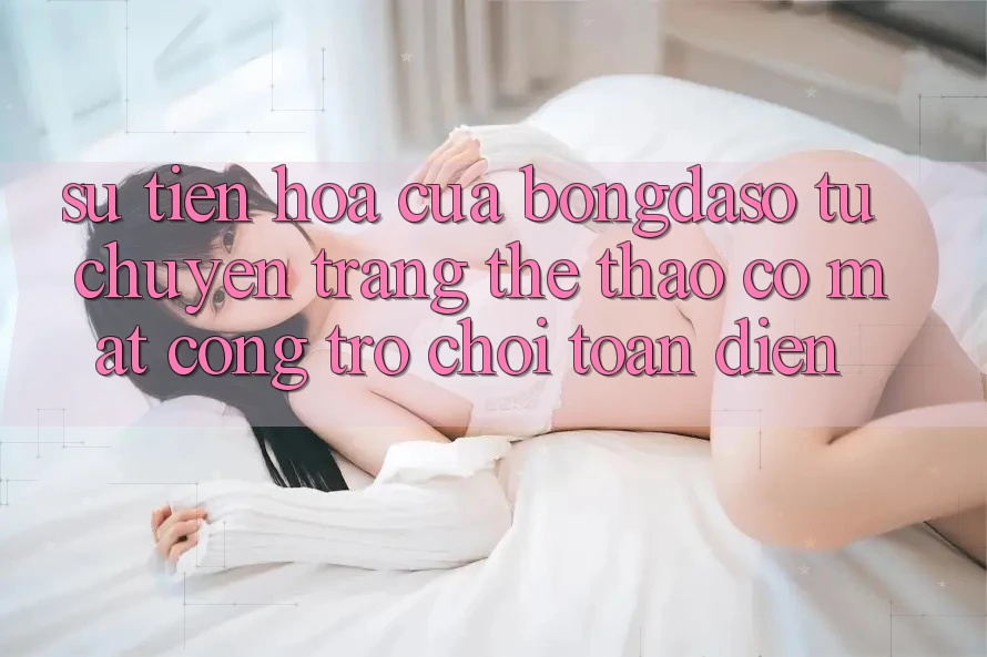 Sự Tiến Hóa Của Bongdaso: Từ Chuyên Trang Thể Thao Có mặt Cổng Trò chơi Toàn Diện