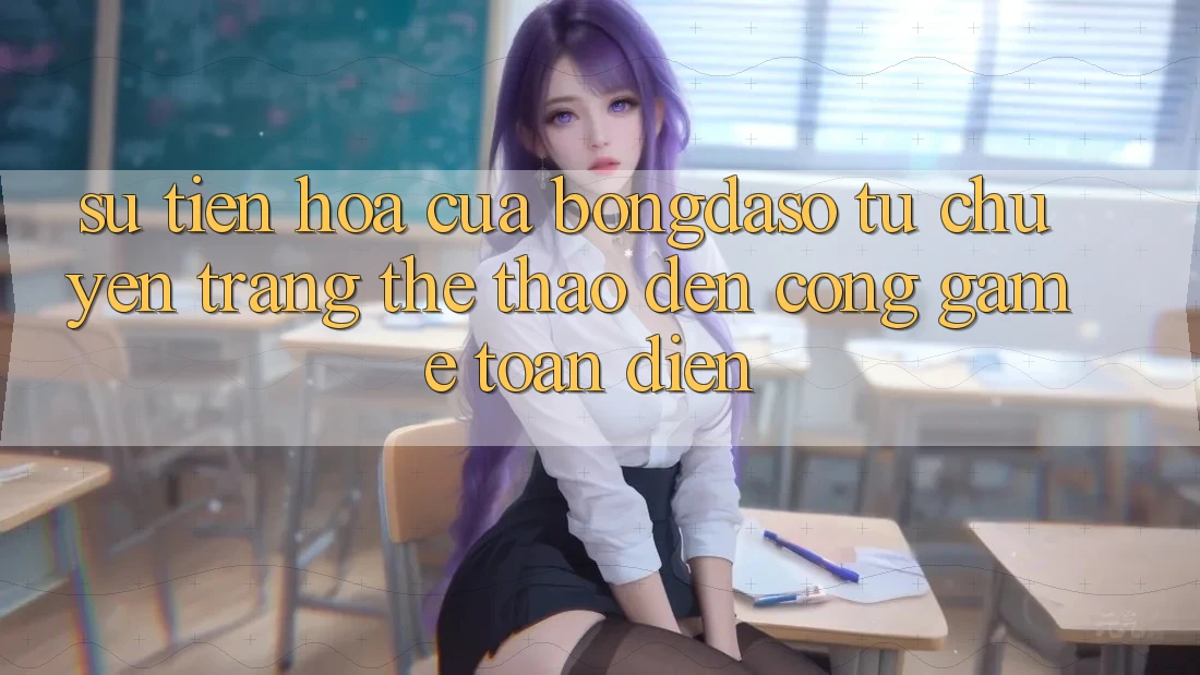 Sự Tiến Hóa Của Bongdaso: Từ Chuyên Trang Thể Thao Đến Cổng Game Toàn Diện
