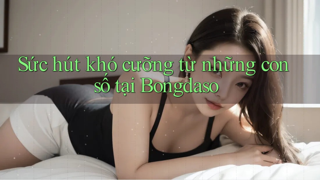 Sức hút khó cưỡng từ những con số tại Bongdaso