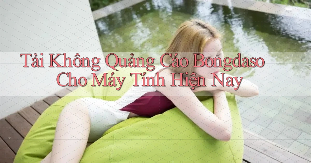 tải không quảng cáo bongdaso cho máy tính hiện nay