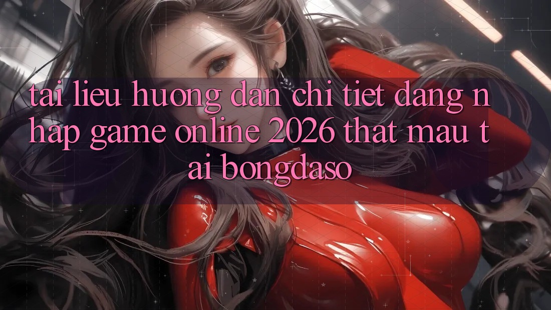 Tài liệu hướng dẫn Chi Tiết: Đăng nhập Game Online 2026 Thật Mau Tại Bongdaso