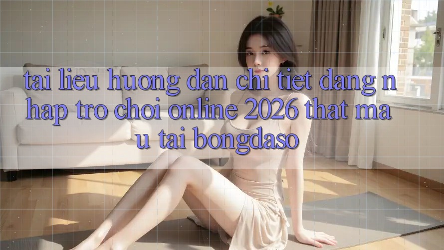Tài liệu hướng dẫn Chi Tiết: Đăng Nhập Trò chơi Online 2026 Thật Mau Tại Bongdaso