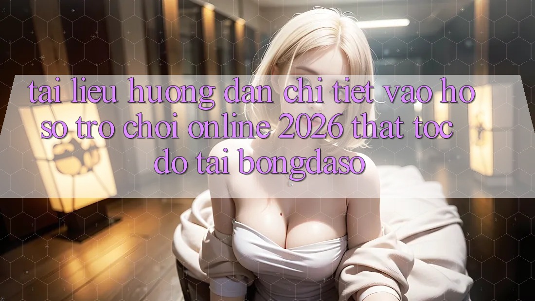 Tài liệu hướng dẫn Chi Tiết: Vào hồ sơ Trò chơi Online 2026 Thật Tốc độ Tại Bongdaso