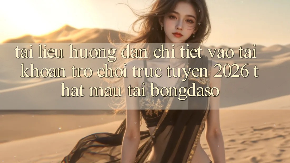 Tài liệu hướng dẫn Chi Tiết: Vào tài khoản Trò chơi trực tuyến 2026 Thật Mau Tại Bongdaso