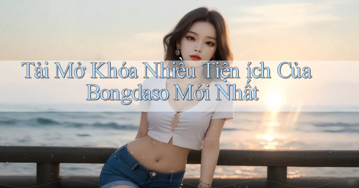 tải mở khóa nhiều tiện ích của bongdaso mới nhất