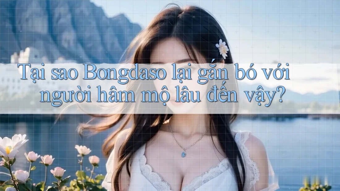 Tại sao Bongdaso lại gắn bó với người hâm mộ lâu đến vậy?
