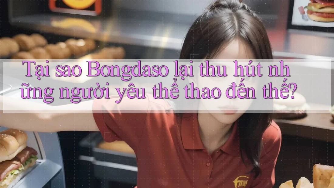Tại sao Bongdaso lại thu hút những người yêu thể thao đến thế?