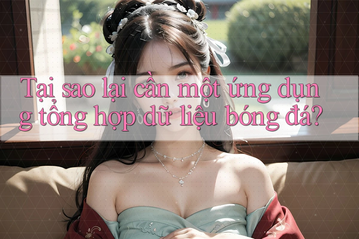 Tại sao lại cần một ứng dụng tổng hợp dữ liệu bóng đá?