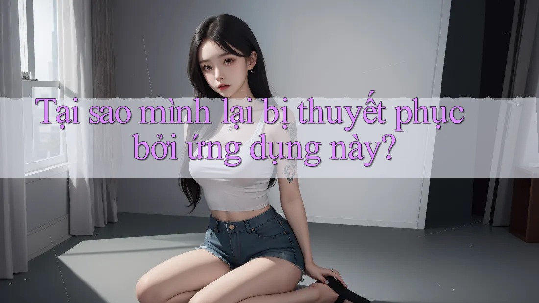 Tại sao mình lại bị thuyết phục bởi ứng dụng này?