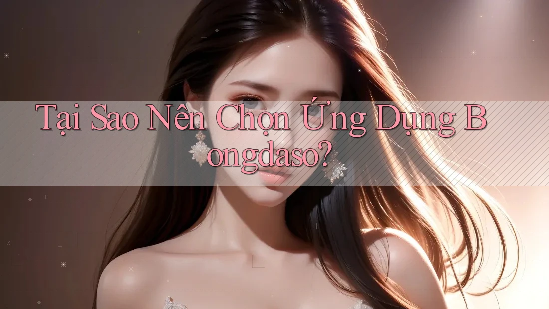 Tại Sao Nên Chọn Ứng Dụng Bongdaso?