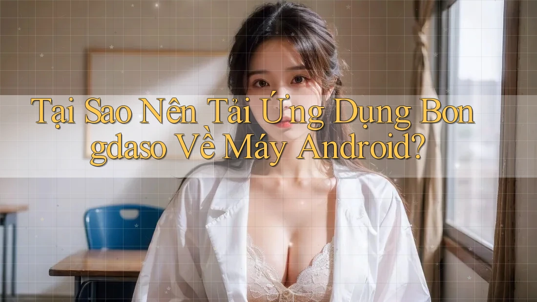 Tại Sao Nên Tải Ứng Dụng Bongdaso Về Máy Android?