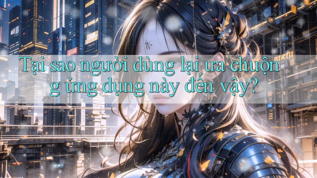 Tại sao người dùng lại ưa chuộng ứng dụng này đến vậy?