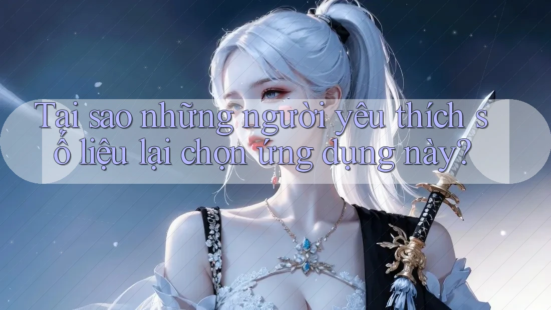 Tại sao những người yêu thích số liệu lại chọn ứng dụng này?