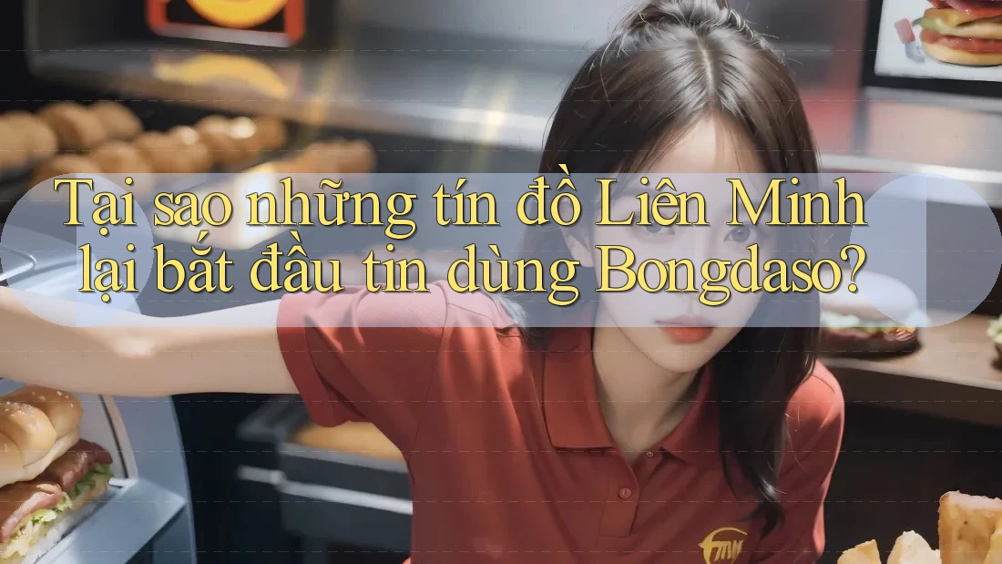 Tại sao những tín đồ Liên Minh lại bắt đầu tin dùng Bongdaso?