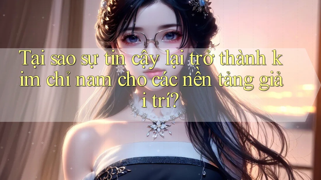 Tại sao sự tin cậy lại trở thành kim chỉ nam cho các nền tảng giải trí? Tại sao sự tin cậy lại trở thành kim chỉ nam cho các nền tảng giải trí?