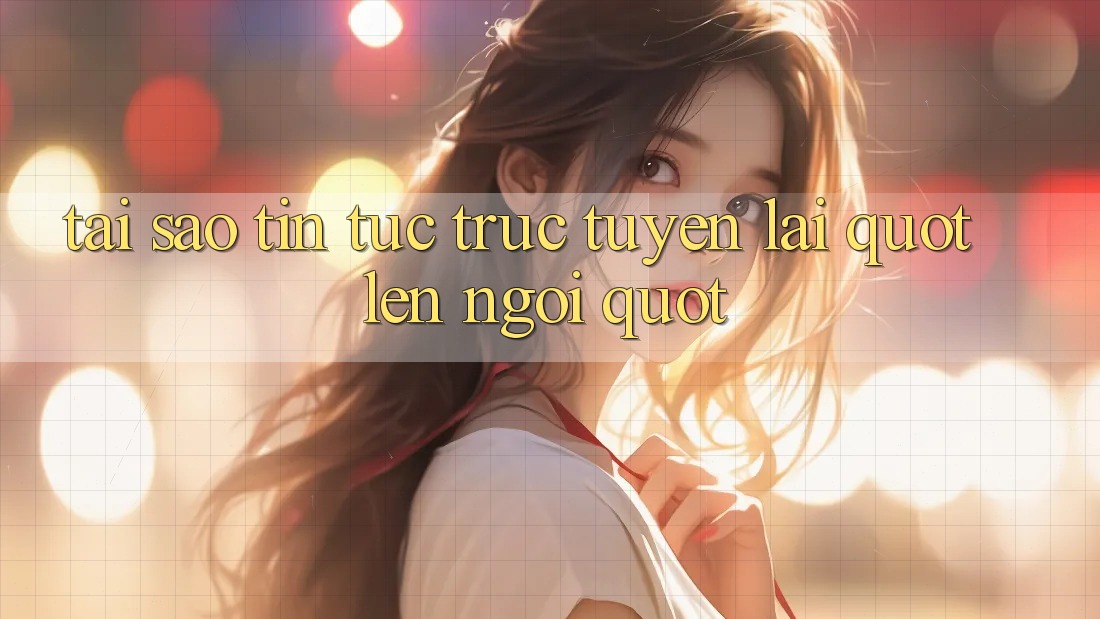 Tại sao tin tức trực tuyến lại " lên ngôi" ?