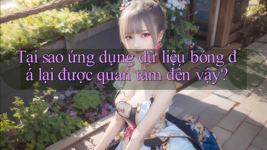 Tại sao ứng dụng dữ liệu bóng đá lại được quan tâm đến vậy?