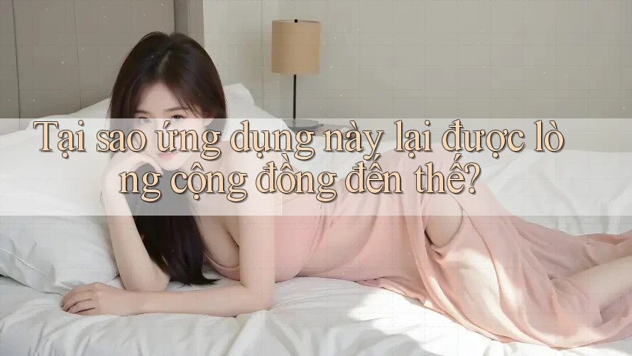 Tại sao ứng dụng này lại được lòng cộng đồng đến thế?
