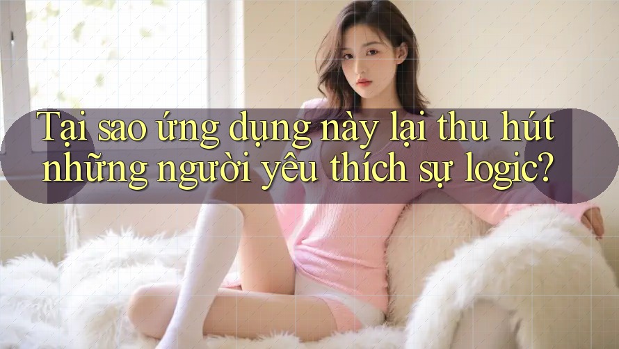 Tại sao ứng dụng này lại thu hút những người yêu thích sự logic? Tại sao ứng dụng này lại thu hút những người yêu thích sự logic?