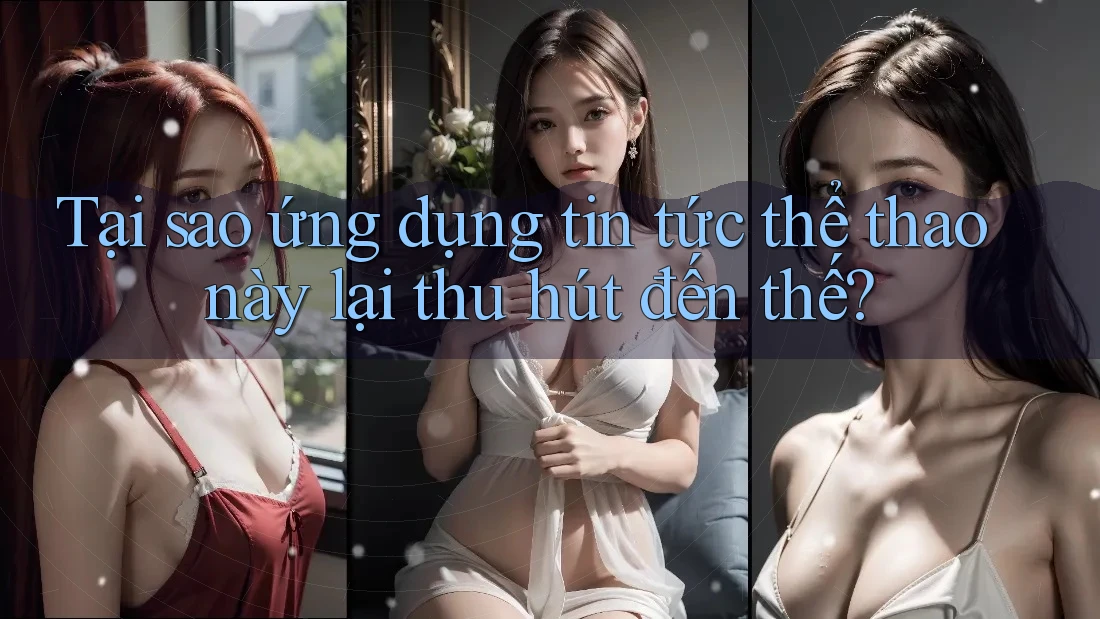 Tại sao ứng dụng tin tức thể thao này lại thu hút đến thế?