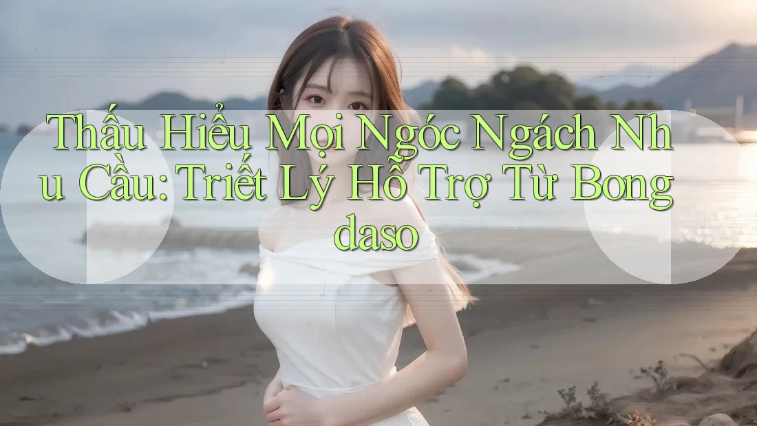 Thấu Hiểu Mọi Ngóc Ngách Nhu Cầu: Triết Lý Hỗ Trợ Từ Bongdaso