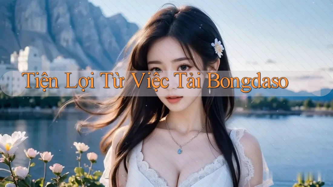 Tiện Lợi Từ Việc Tải Bongdaso